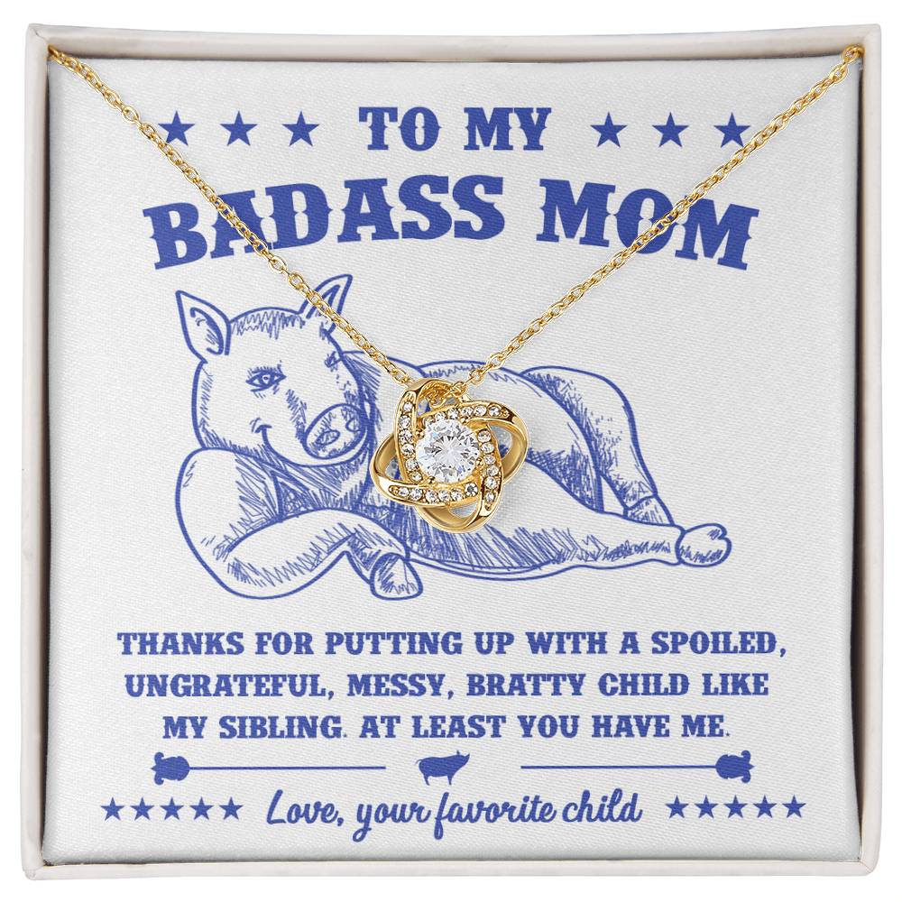 To My Badass Mom from your favorite child, thanks for putting up with a spoiled ungrateful messy bratty child like my sibling