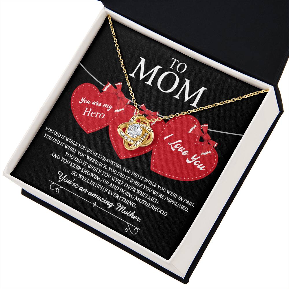 To Mom you are my Hero and an Amazing Mother, you did it while you were exhausted, in pain, sick, depressed, overwhelmed, despite everything you kept showing up and doing motherhood