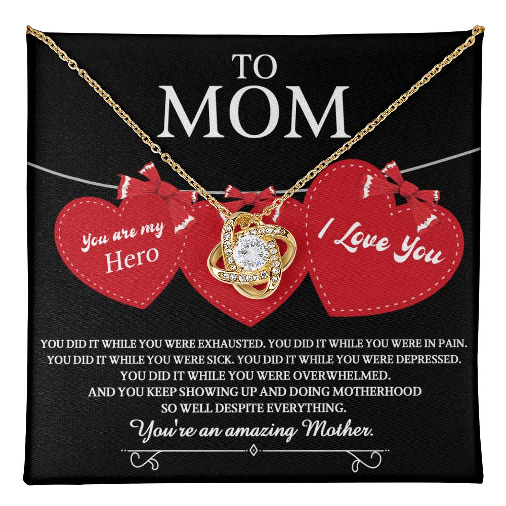 To Mom you are my Hero and an Amazing Mother, you did it while you were exhausted, in pain, sick, depressed, overwhelmed, despite everything you kept showing up and doing motherhood