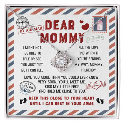 Dear Mommy I may not be able to talk or see you yet, but I an feell all theblove and warmth you're sendind, very soon you'll meet me and kiss my little face