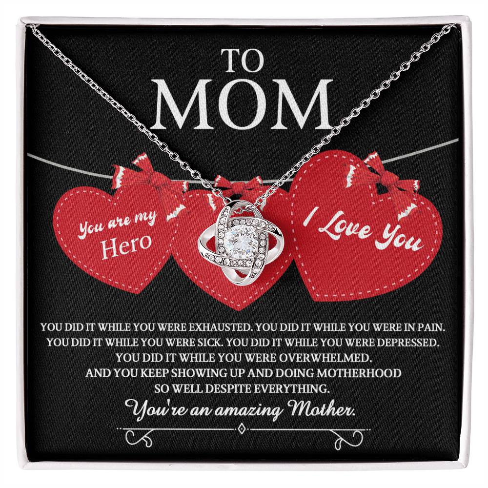 To Mom you are my Hero and an Amazing Mother, you did it while you were exhausted, in pain, sick, depressed, overwhelmed, despite everything you kept showing up and  doing motherhood