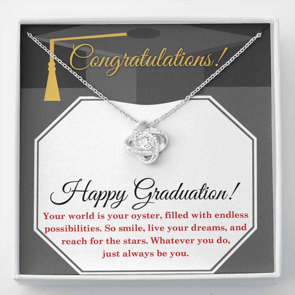 Congratulations Happy Graduation, your world is your oyster filled with endless possibilities, so smile, live your dreams, reach for the stars, and whatever you do just always be you