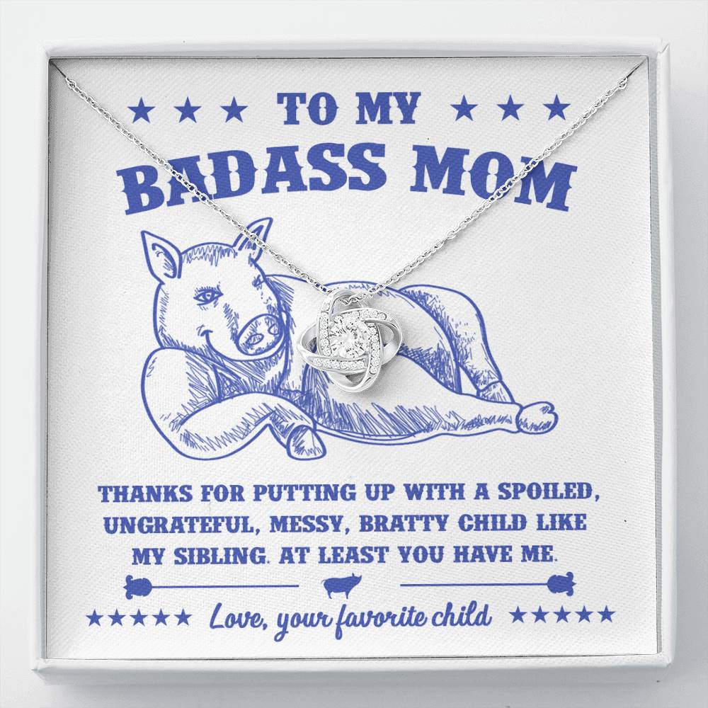 To My Badass Mom from your favorite child, thanks for putting up with a spoiled ungrateful messy bratty child like my sibling