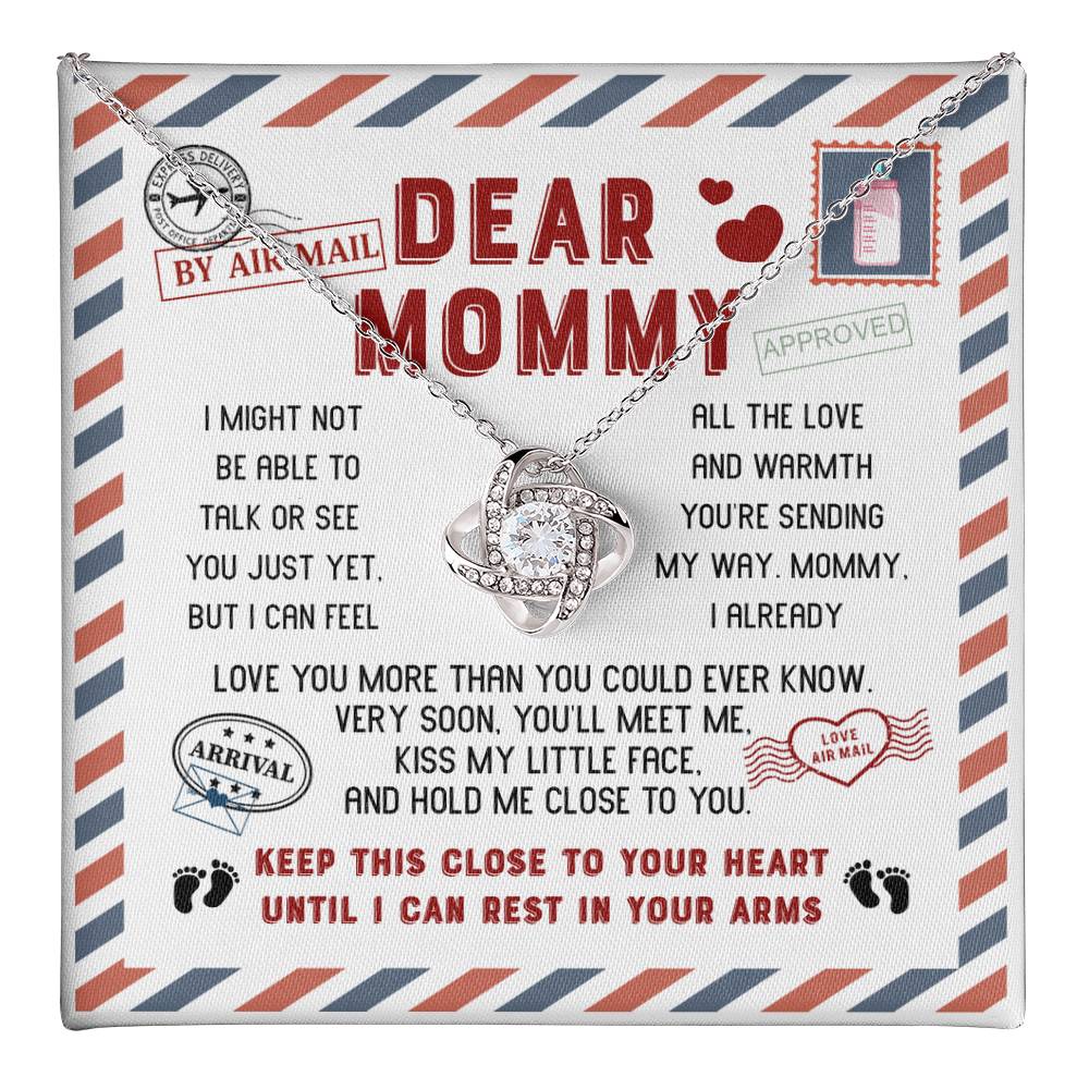 Dear Mommy I may not be able to talk or see you yet, but I an feell all theblove and warmth you're sendind, very soon you'll meet me and kiss my little face
