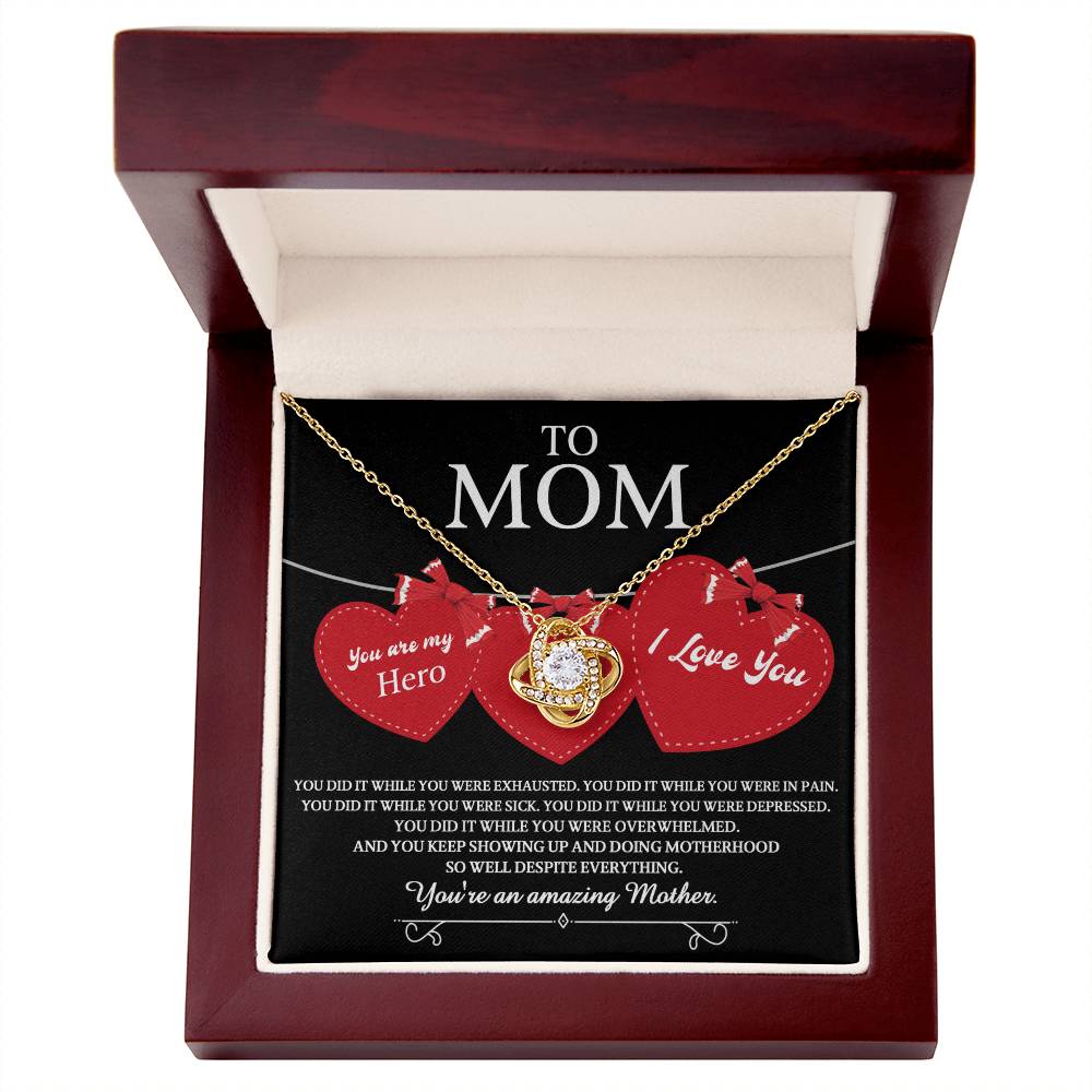 To Mom you are my Hero and an Amazing Mother, you did it while you were exhausted, in pain, sick, depressed, overwhelmed, despite everything you kept showing up and doing motherhood