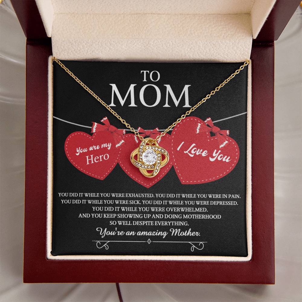 To Mom you are my Hero and an Amazing Mother, you did it while you were exhausted, in pain, sick, depressed, overwhelmed, despite everything you kept showing up and doing motherhood
