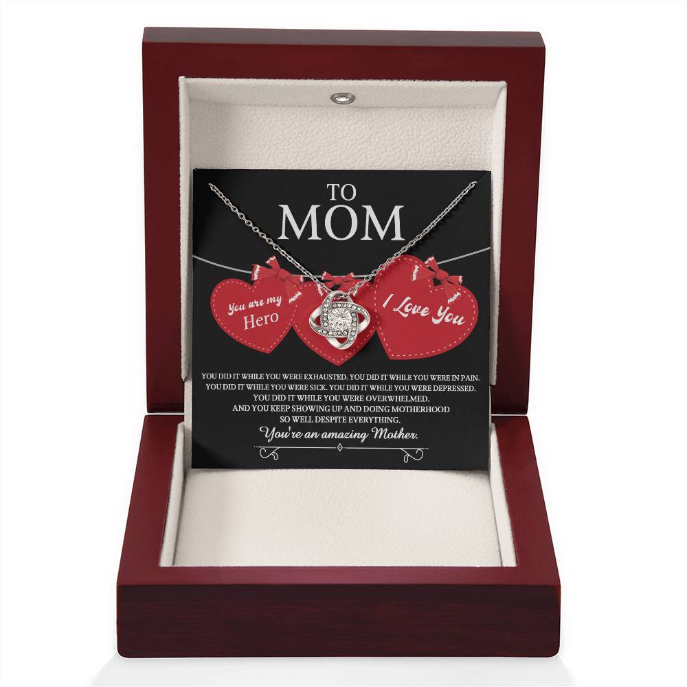 To Mom you are my Hero and an Amazing Mother, you did it while you were exhausted, in pain, sick, depressed, overwhelmed, despite everything you kept showing up and doing motherhood