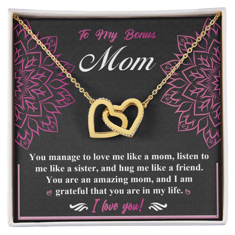 To My Bonus Mom you are amazing, you love me like a mom, listen to me like a sister, hug me like a friend, I am grateful that you are in my life