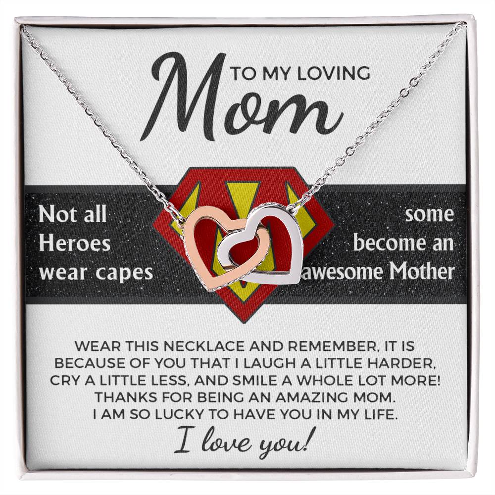 To My Loving Mom, a hero who does not wear a cape - it is because of you I laugh a little harder cry a little less and smile a whole lot more, thanks for being an awesome mom