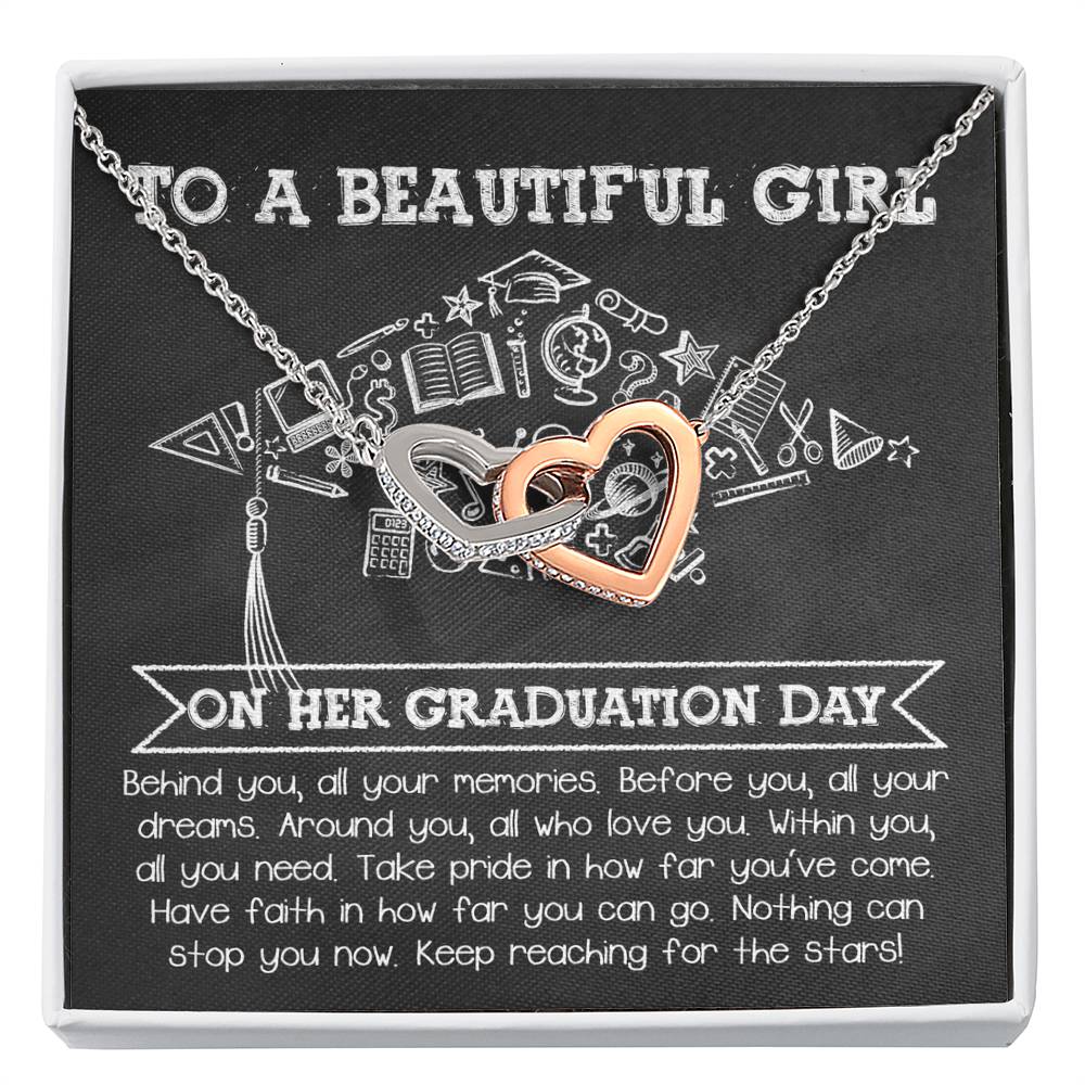 To A Beautiful Girl On Her Graduation Day, all your memories behind, all your dreams before you, those who love you around you, within you all you need, take pride in how far you've come, have faith in how far you can go, nothing can stop you now