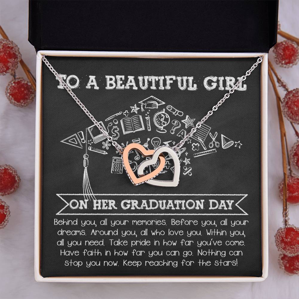 To A Beautiful Girl On Her Graduation Day, all your memories behind, all your dreams before you, those who love you around you, within you all you need, take pride in how far you've come, have faith in how far you can go, nothing can stop you now