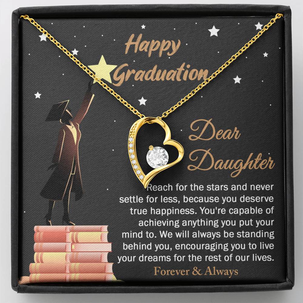 Happy Graduation To My Daughter, reach for the stars, never settle for anything less, you deserve true happiness, you're capable of achieving anything you put your mind to, we'll always be standing behind you, encouraging you to live your dreams
