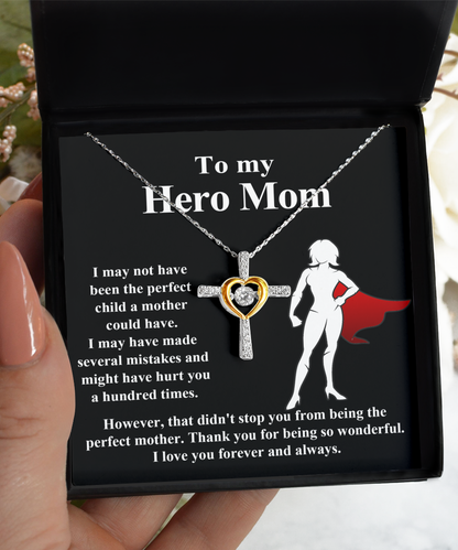 To my Hero Mom the perfect mother, I may not have been the perfect child, made several mistakes, and hurt you a hundred times, but that didn't stop you