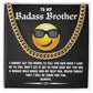 To My Badass Brother, you are a badass role model and my best bro