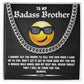 To My Badass Brother, you are a badass role model and my best bro