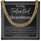 To My Telented GrandSon - Always remember how proud I am of you, kind to others,  lend a helping hand and your smile brightens the room