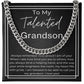 To My Telented GrandSon - Always remember how proud I am of you, kind to others,  lend a helping hand and your smile brightens the room