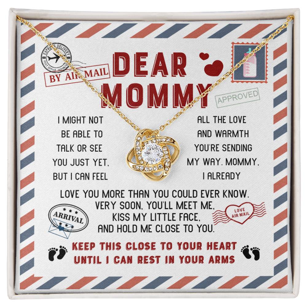 Dear Mommy I may not be able to talk or see you yet, but I an feell all theblove and warmth you're sendind, very soon you'll meet me and kiss my little face