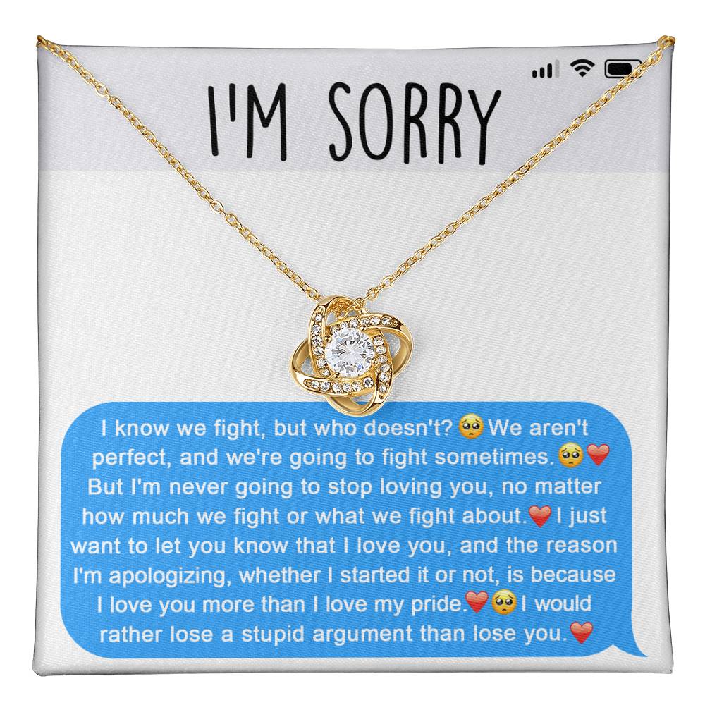 Sorry - Stupid Argument,  the reason I'm apologizing is because I love you more than I love my pride, I would rather lose a stupid argument than lose you