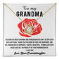 To My Grandma I'm proud to be your Granddaughter, thank you for being my root confidant and foundation of happiness, the bond between us cannot be replaced