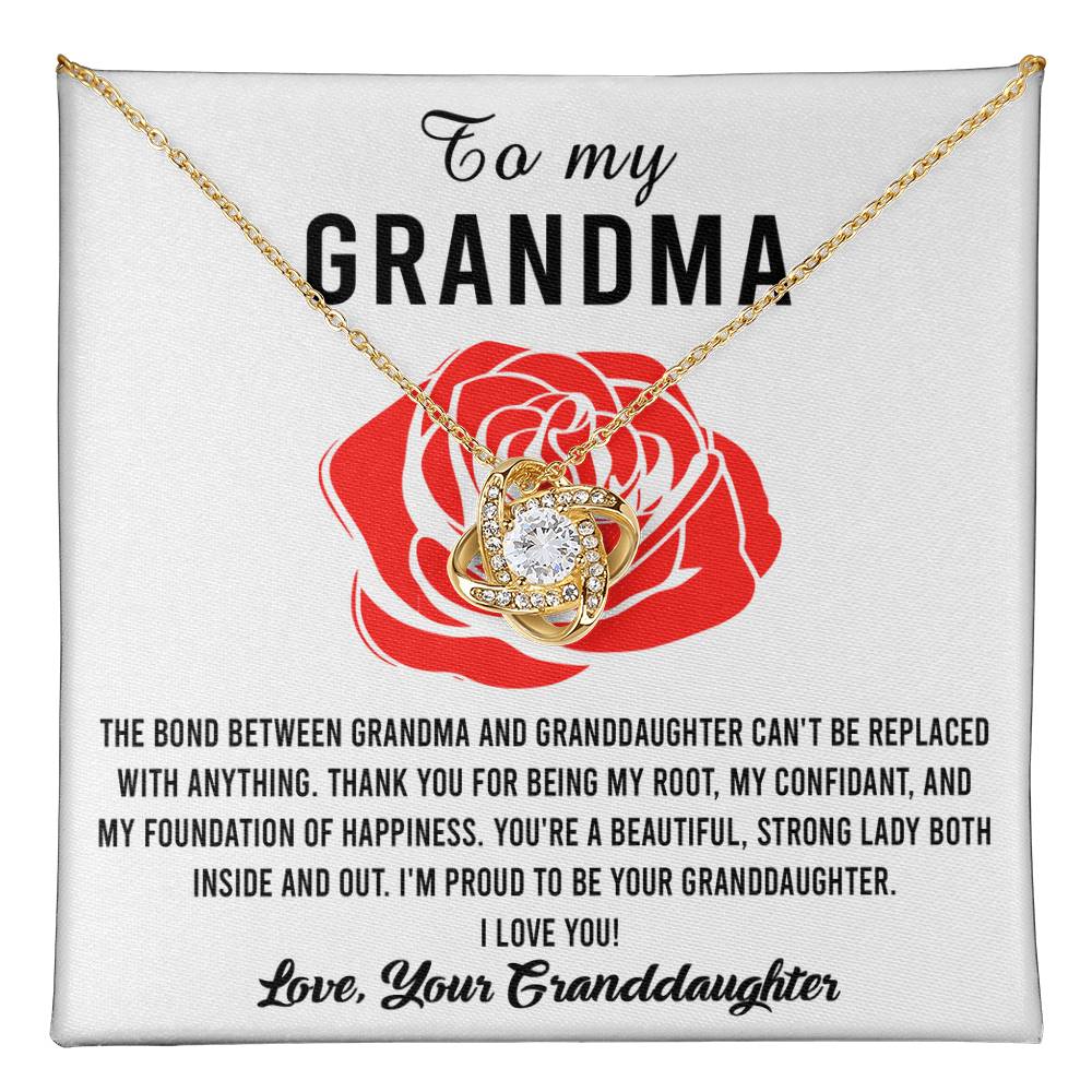 To My Grandma I'm proud to be your Granddaughter, thank you for being my root confidant and foundation of happiness, the bond between us cannot be replaced