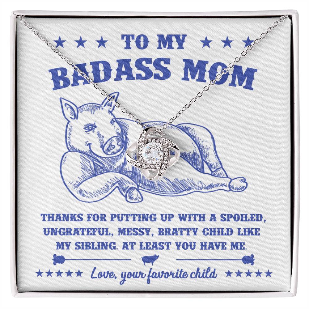 To My Badass Mom from your favorite child, thanks for putting up with a spoiled ungrateful messy bratty child like my sibling