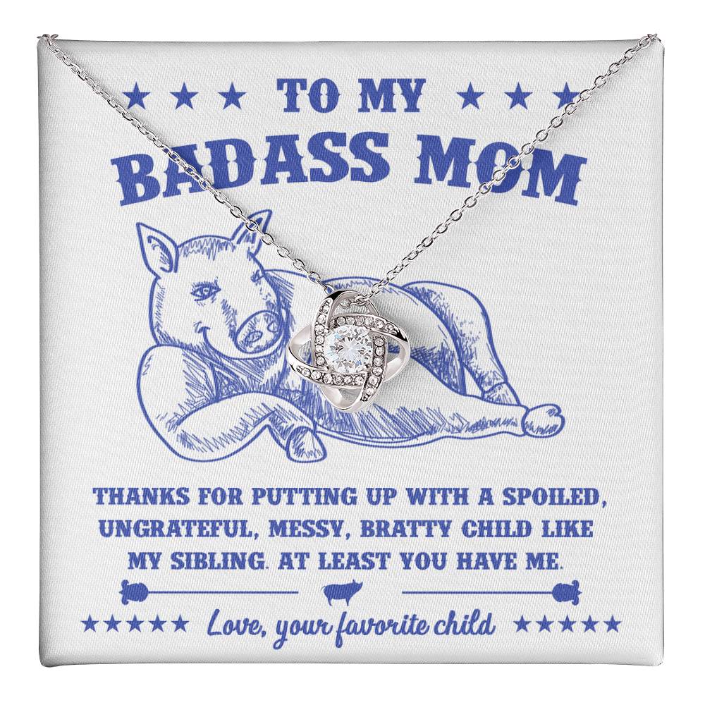 To My Badass Mom from your favorite child, thanks for putting up with a spoiled ungrateful messy bratty child like my sibling