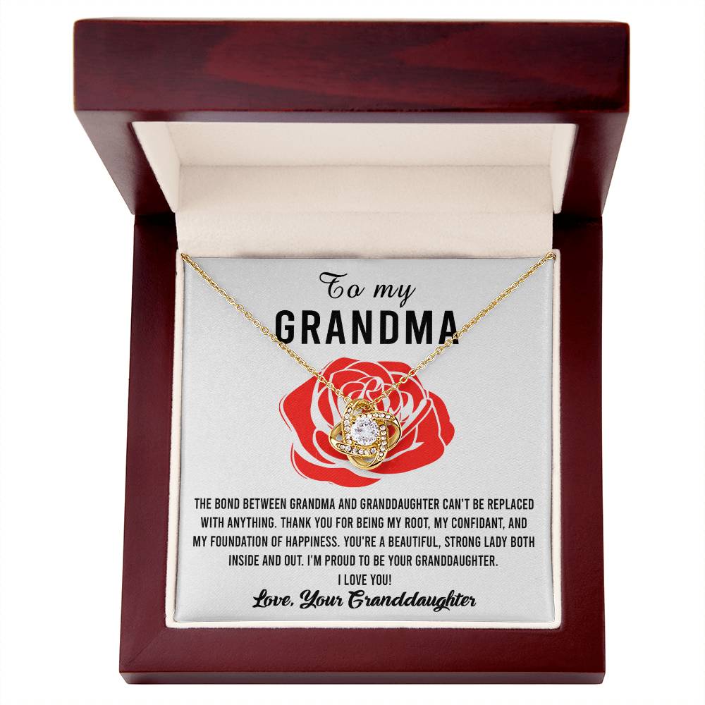 To My Grandma I'm proud to be your Granddaughter, thank you for being my root confidant and foundation of happiness, the bond between us cannot be replaced