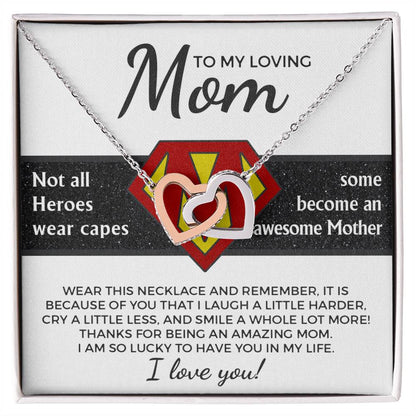 To My Loving Mom, a hero who does not wear a cape - it is because of you I laugh a little harder cry a little less and smile a whole lot more, thanks for being an awesome mom