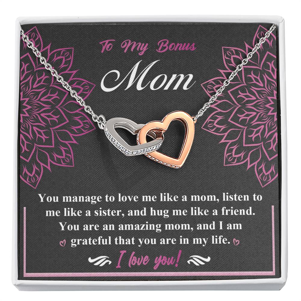 To My Bonus Mom you are amazing, you love me like a mom, listen to me like a sister, hug me like a friend, I am grateful that you are in my life