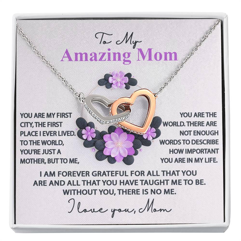 To My Amazing Mom without you there is no me, I am forever grateful, you are my first city, and the world