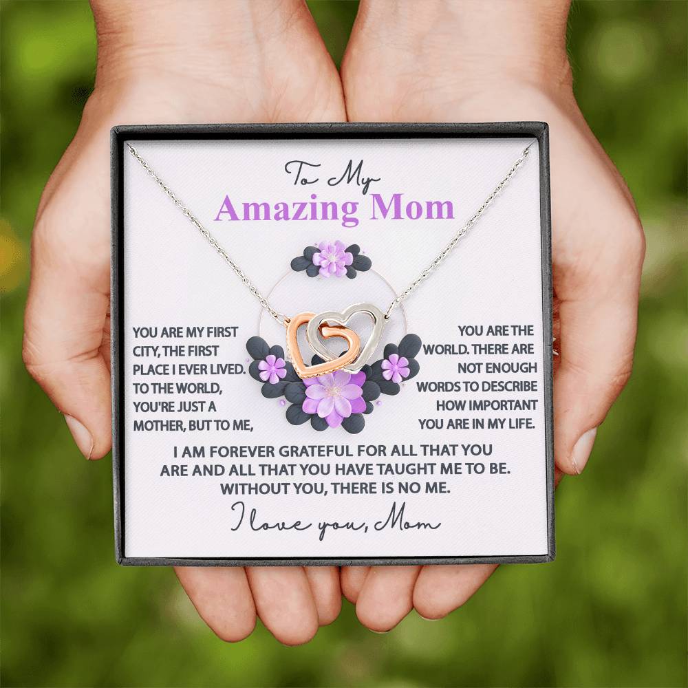 To My Amazing Mom without you there is no me, I am forever grateful, you are my first city, and the world