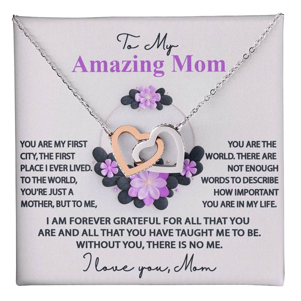 To My Amazing Mom without you there is no me, I am forever grateful, you are my first city, and the world