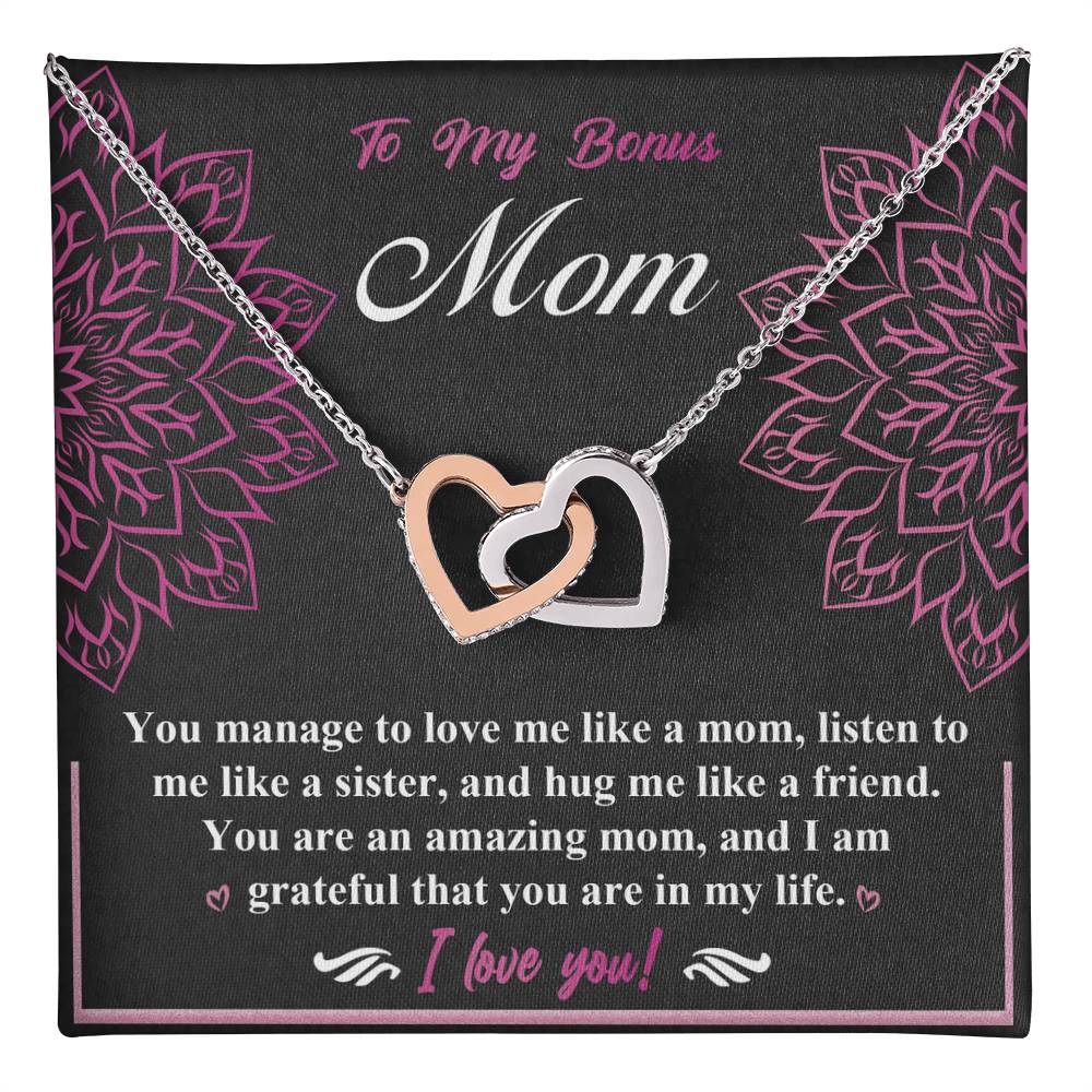 To My Bonus Mom you are amazing, you love me like a mom, listen to me like a sister, hug me like a friend, I am grateful that you are in my life