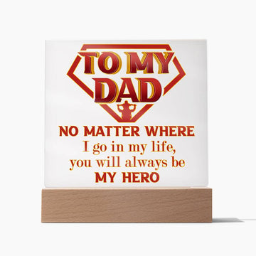 To My Dad - No Matter Where I Go In My Life You Will Always be My Hero